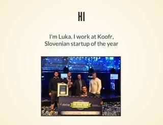 HI
I'm Luka. I work at Koofr,
Slovenian startup of the year
 