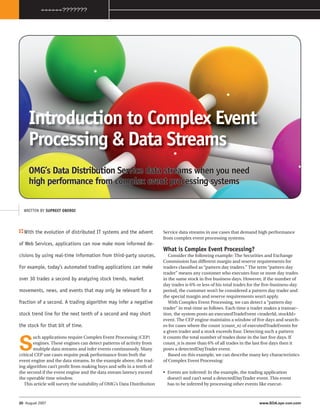 ÷÷÷÷÷÷???????




    Introduction to Complex Event
    Processing  Data Streams
    OMG’s Data Distribution Service data streams when you need
    high performance from complex event processing systems

  WRITTEN BY SUPREET OBEROI




  With the evolution of distributed IT systems and the advent            Service data streams in use cases that demand high performance
                                                                         from complex event processing systems.
of Web Services, applications can now make more informed de-
                                                                         What is Complex Event Processing?
cisions by using real-time information from third-party sources.            Consider the following example: The Securities and Exchange
                                                                         Commission has different margin and reserve requirements for
For example, today’s automated trading application