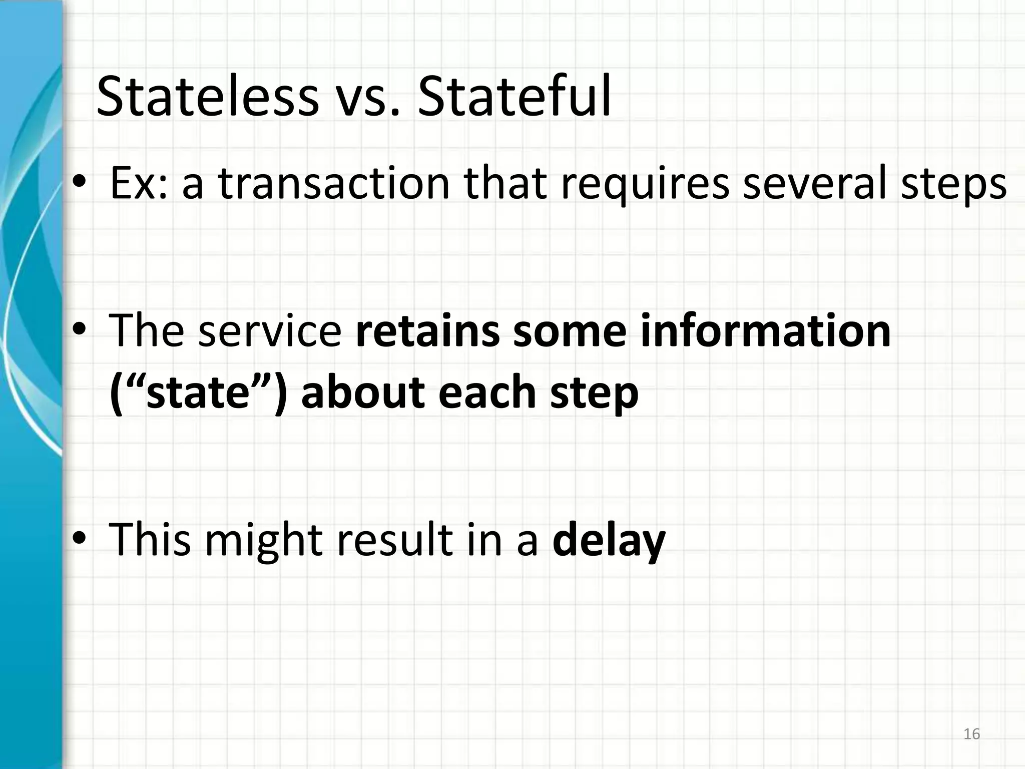 State and StatelessnessClient can choose to go to any service that is capable of fulfilling its need: loose coupling