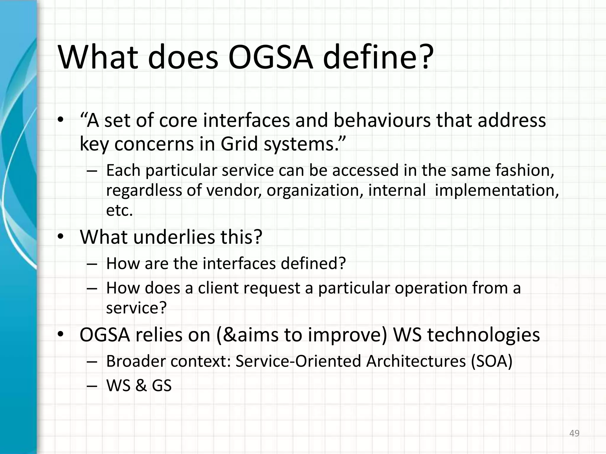 46OGSA Overview (1/2)OGSA = Open Grid Services ArchitectureOpen: communicated extensibility, vendor neutrality.