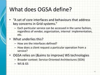 46OGSA Overview (1/2)OGSA = Open Grid Services ArchitectureOpen: communicated extensibility, vendor neutrality.