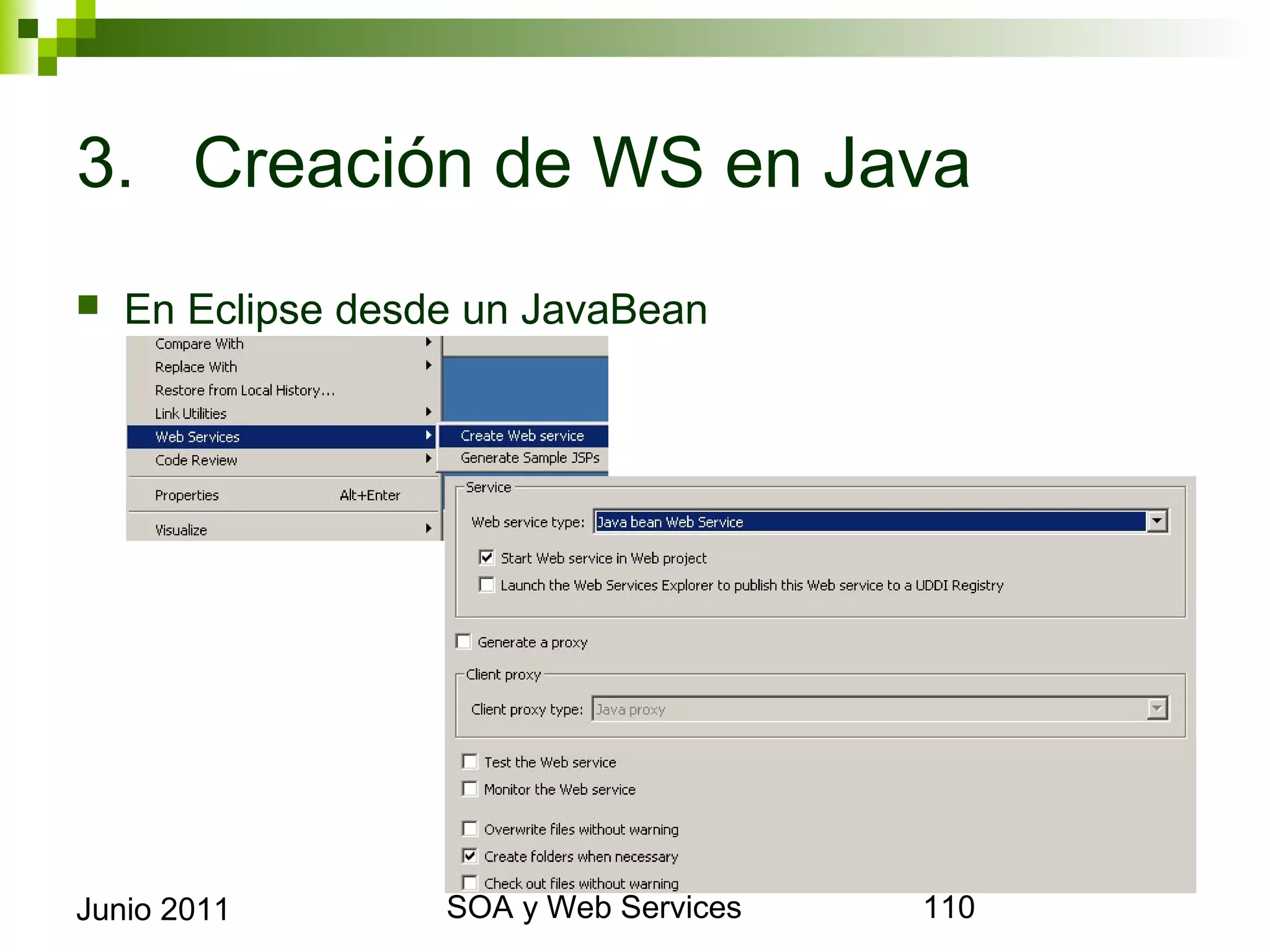 3. Creación de WS en Java
    En Eclipse desde un JavaBean




Junio 2011                 SOA y Web Services   110
 