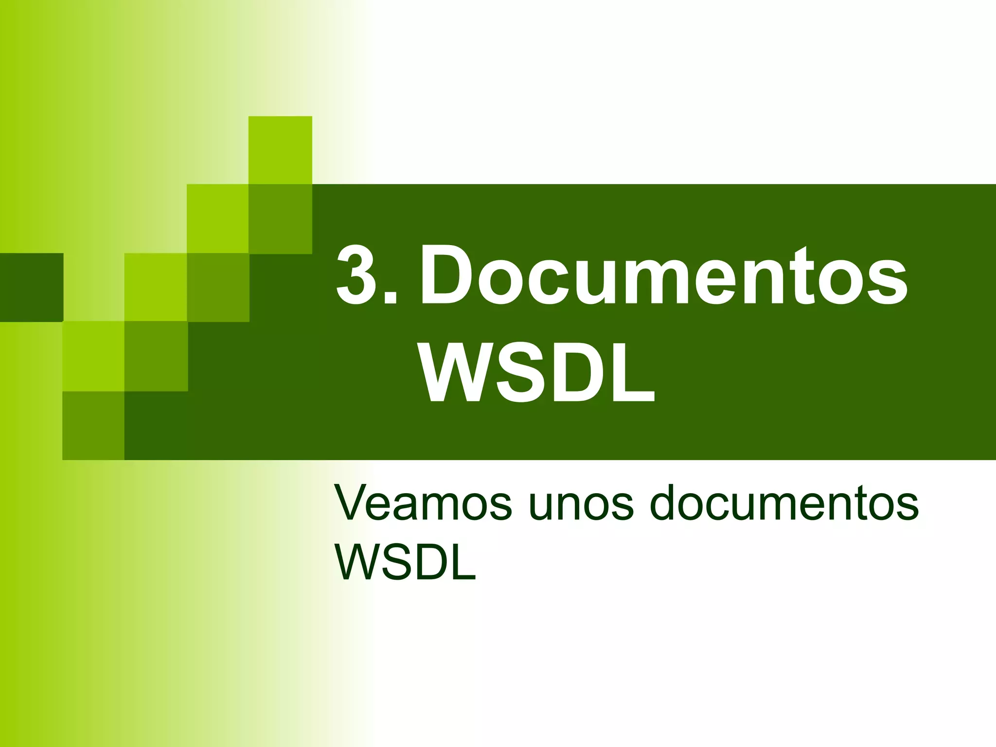 3. Documentos
                WSDL
             Veamos unos documentos
             WSDL

Junio 2011      SOA y Web Services    78
 
