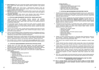 СУРГУУЛИЙНӨМНӨХБОЛОВСРОЛЫНСУРГАЛТЫНЦӨМХӨТӨЛБӨР
18 19
ХҮҮХЭДБҮХЭНДЭЭ“БИЧАДНА“ГЭСЭНИТГЭЛӨГЬЕ!
iv.	 Даган дуурайлт. Бага насны хүүхэд даган дуурайж суралцдаг бөгөөд үлгэрлэн дагуулж
буй зан үйлийн эерэг, сөрөг хандлага, үзэл бодлыг мэдэрч, илэрхийлэх, түүнд суралцах
чадвартай.
v.	 Мэдрэхүй, бүтээлч үйл. Хүүхэд бүхий л мэдрэхүйгээрээ мэдээлэл хүлээн авч,
эргэцүүлэн бодож, туршиж судлах явцдаа төвлөрч, сонголт хийх, бүтээлчээр ажиллах,
асуудал шийдвэрлэх арга замаа олдог.
vi.	 Давталт. Бага насны хүүхдийн хөгжилд аливаа үйлийн үр дүнгээс илүү тухайн үйлийг
гүйцэтгэж буй үйл явц нь ач тустай. Нэг үйлийг олон дахин давтан гүйцэтгэхэд чадвар нь
улам сайжирсаар байдаг.
vii.	 Алдаанаас суралцахуй. Алдаа гаргахыг хүлээн зөвшөөрч, буруу зөвийг тайлбарлан,
ухааруулж байх нь хүүхдэд алдаж, онох, түүнээсээ суралцах боломж олгодог.
1.5. СУРГАЛТЫН ЦӨМ ХӨТӨЛБӨРИЙГ ХЭРЭГЖҮҮЛЭХ ЗОХИОН БАЙГУУЛАЛТ
i.	 Хүүхдийг хөгжүүлэх үйл ажиллагааны зорилгыг сургалтын цөм хөтөлбөрт
заасан ерөнхий болон тусгай чадварууд, хүүхдийн хөгжлийн эрэлт хэрэгцээнд
тулгуурлан хичээлийн жилийн, сэдвийн, өдөр тутмын зорилго гэсэн эрэмбээр хооронд нь
уялдаатайгаар тодорхойлно.
ii.	 Үйл ажиллагааны агуулга, арга зүй нь нээлттэй, уян хатан, агуулга нь хүүхдийн нүдэнд
ил харагдахуйц, өөртэй нь холбоотой байна. Хүүхдийг хөгжүүлж, төлөвшүүлэх ажлыг
төлөвлөхдөө сургалтын чиглэл тус бүрт буй багшийн үүрэг оролцоо, хүүхдийн хийх үйлийн
жишгээс санаа авч болно.
iii.	 Сургалтын цөм хөтөлбөр нь багш, хүүхдийн харилцан хамаарал бүхий идэвхтэй, бүтээлч
үйлээс гадна эцэг эх, асран хамгаалагч болон нийгмийн бүлгүүдийн оролцоо, хамтын
ажиллагааны үр дүнд хэрэгжинэ.
iv.	 Сургалтын цөм хөтөлбөрийг цэцэрлэг тус бүр өөрийн сургалтын хөтөлбөрөөр хэрэгжүүлнэ.
Багш нар сургалтын хөтөлбөрөө хүүхэд бүрийг хэрхэн хөгжүүлж төлөвшүүлэх арга замаа
тодорхойлсон үзэл баримтлалдаа тулгуурлан боловсруулна.
v.	 Хүүхэд бүрийг хөгжүүлэх цаг нь тухайн цэцэрлэг, бүлгийн өдрийн дэглэмийн дагуу зохион
байгуулагдана. Хүүхэд бүрийн хөгжлийг үнэлэх нь тухайн хүүхдийн суралцахуйн үйлийг
дэмжсэн, шаардлагатай дэмжлэг, үйл ажиллагааг тодорхойлж, төлөвлөх суурь болно.
vi.	 Багш хүүхдийн хөгжин, төлөвших үйл ажиллагааг аль нэг сэдвийн дор зорилго, агуулга,
арга зүй, хэрэглэгдэхүүнийг сонгон, нэгдмэл байдлаар (интеграцчилан) төлөвлөж явуулна.
1.6. СУРГАЛТЫН ЦӨМ ХӨТӨЛБӨРИЙГ ХЭРЭГЖҮҮЛЭХ СУРГАЛТЫН ОРЧИН
i.	 Хүүхдийн орчин нь ая тухтай, эрүүл мэнд, хөдөлгөөн, тоглох үйлийг дэмжсэн, эерэг
харилцааг үүсгэх, эрэл хайгуул хийхэд өдөөсөн суралцахуйн хөгжлийг дэмжсэн байна.
ii.	 Хүүхдийн бие махбод, сэтгэл хөдлөл, зан чанар, харилцаа, сэтгэн бодох болон сурах арга
барилын хөгжилд нөлөөлөхийн зэрэгцээ харилцан хамааралтай, уян хатан байна.
iii.	 Сургалтын материаллаг орчин, үйлийн орчин, сэтгэл зүйн орчин нь дараах шаардлагыг
хангасан байна.
- Материаллаг орчин:
•	 Хүүхэд бүлгээр ажиллахад хүртээмжтэй;
•	 Сонирхлыг татахуйц;
•	 Хэрэглэхэд ойр, хялбар;
•	 Хүүхдийн тоглонгоо суралцах хэрэгцээг хангах.
- Үйлийн орчин:
•	 Сонголт хийх боломжтой;
•	 Бодит үйл явцад оролцох;
•	 Хөдөлгөөний хэрэгцээг хангах;
•	 Олон талын туршлага хуримтлуулахуйц;
•	 Үйлийн эзэн, идэвхтэй харилцагч байх;
•	 Хангалттай цаг хугацаа олгох.
- Сэтгэл зүйн орчин:
•	 Эелдэг, дотно харилцаа;
•	 Хүүхдэд таатай, хайр халамжийг мэдрүүлэхүйц;
•	 Хүүхдэд баяр баясгалан төрүүлэхүйц;
•	 Өөрийнхөө талаар эерэг мэдрэмж авахуйц;
•	 Өрөө, танхим хангалттай орон зайтай байх.
1.7. СУРГАЛТЫН ЦӨМ ХӨТӨЛБӨРИЙН ХЭРЭГЖИЛТИЙН ҮНЭЛГЭЭ
i.	 Хүүхдийн хөгжлийг ахицаар нь үнэлэх бөгөөд хүүхэд бүрийн үнэлгээ нь цогц, тэдний нийтлэг,
онцлог “дүр төрх”-ийг тодруулсан, бодитой байна. Үнэлгээ нь өдөр тутмын үйл ажиллагааны
явцад ажиглалтын аргаар хийгдэнэ. Хүүхдийг үнэлэхэд багштай туслах багш, цэцэрлэгийн
удирдлага хамтран ажиллана.
ii.	 Хүүхэд бүрийг үнэлэхдээ хүүхдийн бүх талын хөгжлийг хамарсан асуулт бүхий ажиглалтын
хуудсын дагуу явагдах нарийвчилсан бүтэцтэй ажиглалт, хүүхдийн хөгжил, зан
чанарын онцлог илрэлийг баримтжуулах чөлөөт ажиглалт, хүүхдийн суралцахуйд гарч
буй ахиц, амжилтыг харуулсан бүтээлийн цуглуулга, бусад материалаас бүрдсэн хувийн
хавтас хөтлөлтийг хослуулан хэрэглэнэ.
iii.	 “Нарийвчилсан бүтэцтэй ажиглалт”-ыг хичээлийн жилд 2 удаа, тухайлбал 9 дүгээр сараас
11 дүгээр сар хүртэл, дараа жилийн хавар 4 дүгээр сараас 6 дугаар сар хүртэл хугацаанд
явуулна. Ажиглалтын хуудас нь 3-6 хүртэл насны хүүхдийн дараах чадамж, онцлогийг
илрүүлэхэд чиглэсэн асуултууд байна.
•	 Хөдөлгөөн, эрүүл мэндийн чадамж
•	 Нийгэмшихүйн чадамж
•	 Хэл ярианы чадамж
•	 Орчноо таньж мэдэх, орчинтойгоо харилцах чадамж
•	 Математикийн чадамж
•	 Дүрслэх урлагийн чадамж
•	 Хөгжмийн чадамж
iv.	 Чадамж тус бүрээр боловсруулсан асуулт нь “Сургуулийн өмнөх боловсролын сургалтын
цөм хөтөлбөр”-т томьёолсон чадваруудад баримжаалах ба “Чөлөөт ажиглалт”, “Хувийн
хавтас”-ын мэдээлэлтэй харьцуулан дүгнэлт хийнэ.
v.	 Гурав хүртэлх насны хүүхдийн хөгжлийн ахицыг эзэмшсэн чадвараар нь жилдээ 2 удаа
үнэлнэ.
vi.	 “Чөлөөт ажиглалт”-аар багш хичээлийн жилийн туршид өдөр тутмын үйл ажиллагааны
явцад аль нэг хүүхдийн онцлог зан авир, ахиц амжилт илэрсэн тохиолдолд тэмдэглэл хийнэ.
vii.	 “Хувийн хавтас”-ыг хичээлийн жилийн туршид эцэг эх, хүүхэдтэй хамтран хөтөлнө. Энэ нь
хүүхдийн хамгийн сайн хийсэн, түүнд гарч буй ахиц өөрчлөлтийг харуулсан бүтээл, фото
зураг, ярилцлагын тэмдэглэл, бичлэг зэрэг олон зүйлийг агуулсан баялаг агуулгатай байна.
viii.	 Хүүхдийн хөгжлийн түвшин, онцлогийг үнэлснээр хүүхэд бүрд шаардлагатай дэмжлэг
туслалцаа үзүүлэх, багш өөрийн сургалтын арга зүйг боловсронгуй болгох, эцэг эх, асран
хамгаалагчид хүүхдийнх нь хөгжил, төлөвшлийн талаар бодит мэдээлэл өгөх нөхцөл
бүрдэнэ.
ix.	 Багш, эцэг эх хүүхэд бүрийн үнэлгээний мэдээллийн нууцлалыг хадгалах бөгөөд дараагийн
шатны боловсролын байгууллагад шилжин суралцахад суурь материал болгон ашиглана.
1.8. СУРГАЛТЫН ЦӨМ ХӨТӨЛБӨРИЙГ ХЭРЭГЖҮҮЛЭХЭД БАГШ, ЭЦЭГ ЭХ, АСРАН
ХАМГААЛАГЧИЙН ҮҮРЭГ, ОРОЛЦОО
1.8.1. Багш нь хүүхдэд хайртай, хүүхэд бүр харилцан адилгүй, давуу, сул талтай, өөрийн
гэсэн зан ааштай гэдгийг хүлээн зөвшөөрч, хүлээцтэй, хүндэтгэлтэй хандаж, дараах
үүргийг хэрэгжүүлнэ.
 