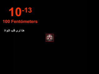 هنا نر ى  قلب النواة 10 -13 100 Fentómeters 