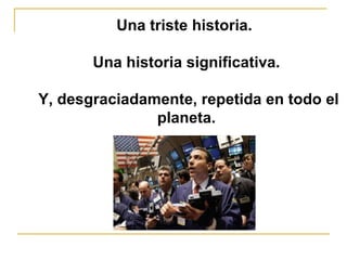 Una triste historia.  Una historia significativa. Y, desgraciadamente, repetida en todo el planeta.   
