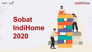 Sobat
IndiHome
2020
 