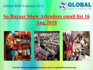 Global B2B Contacts LLC
816-286-4114|info@globalb2bcontacts.com| www.globalb2bcontacts.com
So Bazaar Show Attendees email list 16
Aug 2018
 