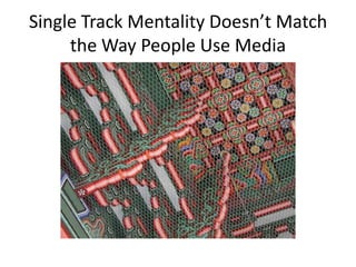 Single Track Mentality Doesn’t Match
     the Way People Use Media
 