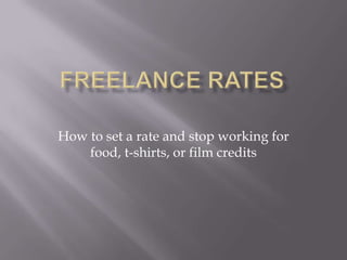 How to set a rate and stop working for
food, t-shirts, or film credits
 
