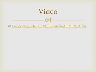
 La opción que falta ... SOBERANÍA ALIMENTARIA
Video
 