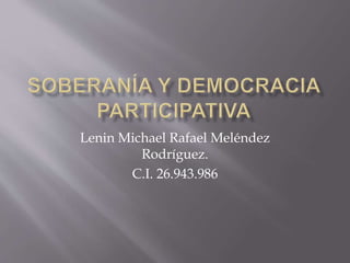 Lenin Michael Rafael Meléndez
Rodríguez.
C.I. 26.943.986
 