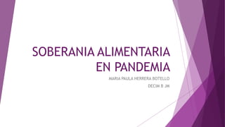 SOBERANIA ALIMENTARIA
EN PANDEMIA
MARIA PAULA HERRERA BOTELLO
DECIM B JM
 