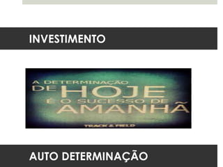 INVESTIMENTO
AUTO DETERMINAÇÃO
 