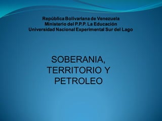 SOBERANIA,
TERRITORIO Y
PETROLEO
 