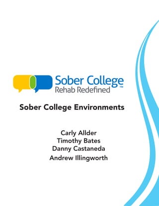 Sober College Environments
Carly Allder
Timothy Bates
Danny Castaneda
Andrew Illingworth
 