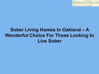 Sober Living Homes In Oakland – A
Wonderful Choice For Those Looking to
Live Sober
 