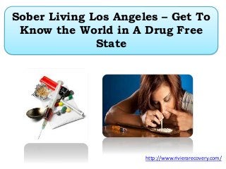 Sober Living Los Angeles – Get To
Know the World in A Drug Free
State
http://www.rivierarecovery.com/
 