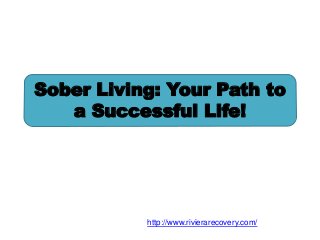 Sober Living: Your Path to
a Successful Life!
http://www.rivierarecovery.com/
 