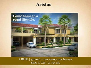 Aristos

Come home to a
regal lifestyle.




   4 BHK | ground + one storey row houses
           SBA: 3, 735 – 3, 764 sft.
 