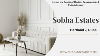 Sobha Estates
www.dubaidevelopers.ae
Hartland 2, Dubai
Live at the Center of Modern Conveniences &
Entertainment
 