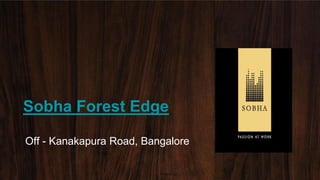 Sobha Forest Edge
Off - Kanakapura Road, Bangalore
 