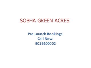 SOBHA GREEN ACRES
Pre Launch Bookings
Call Now:
9019200002
 