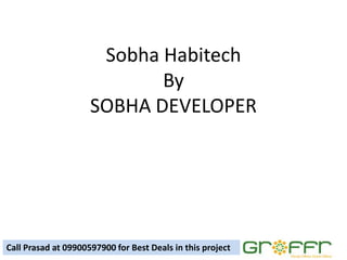 Sobha Habitech
                            By
                     SOBHA DEVELOPER




Call Prasad at 09900597900 for Best Deals in this project
 