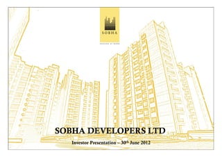 SOBHA DEVELOPERS LTD
   Investor Presentation – 30th June 2012
 