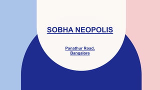 SOBHA NEOPOLIS
Panathur Road,
Bangalore
 