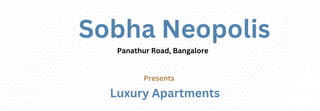 Sobha Neopolis
Panathur Road, Bangalore
Presents
Luxury Apartments
 