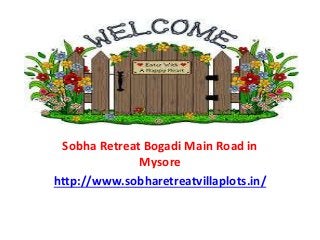 Sobha Retreat Bogadi Main Road in
Mysore
http://www.sobharetreatvillaplots.in/
 