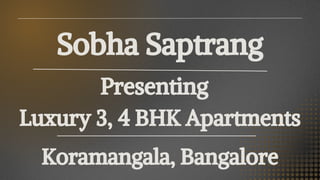 Sobha Saptrang
Presenting
Luxury 3, 4 BHK Apartments
Koramangala, Bangalore
 