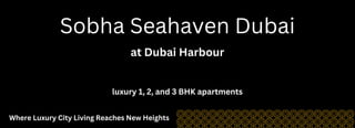 Sobha Seahaven Dubai
at Dubai Harbour
Where Luxury City Living Reaches New Heights
luxury 1, 2, and 3 BHK apartments
 