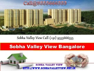 Sobha Valley View Bangalore
SOBHA VALLEY VIEW
HTTP://WWW.SOBHAVALLEYVIEW.NET.IN
 