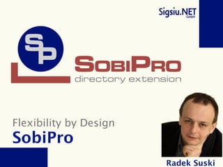 Flexibility by Design
SobiPro
                        Radek Suski
 