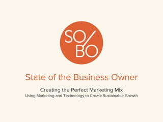 State of the Business Owner
Creating the Perfect Marketing Mix
Using Marketing and Technology to Create Sustainable Growth
 