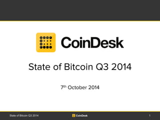 State of Bitcoin Q3 2014 
7th October 2014 
State of Bitcoin Q3 2014 1 
 