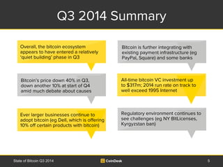 Q3 2014 Summary 
Bitcoin is further integrating with 
existing payment infrastructure (eg 
PayPal, Square) and some banks ...