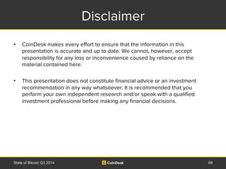 Disclaimer 
• CoinDesk makes every effort to ensure that the information in this 
presentation is accurate and up to date....