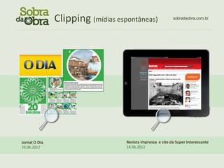 Clipping (mídias espontâneas)                                       sobradaobra.com.br

................................................................................................................




   Jornal O Dia                                                Revista impressa e site da Super Interessante
   10.06.2012                                                  18.06.2012
 
