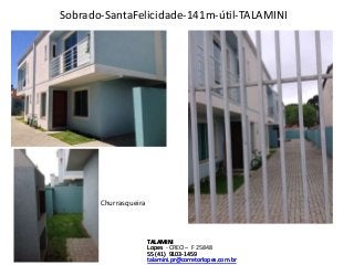 Sobrado-SantaFelicidade-141m-útil-TALAMINI 
TALAMINI 
Lopes 
- CRECI – F 25848 
55 (41) 9103-1459 
talamini.pr@corretorlopes.com.br 
Churrasqueira 
 