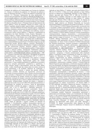 16DIÁRIO OFICIAL DO MUNICÍPIO DE SOBRAL Ano II - Nº 283, sexta-feira, 13 de abril de 2018
Condução da Auditoria em Conformidade com Normas de Auditoria:
2.1. Alcance e Evidências de auditoria; 2.2. Distorção de auditoria e
Risco de distorção relevante; 2.3. Riscos de auditoria, de detecção e de
controle; 2.4. Princípios fundamentais de ética profissional 2.5.
Natureza dos procedimentos de auditoria. FINANÇAS PÚBLICAS: 1.
As necessidades públicas e a atividade financeira do Estado. Teoria das
finanças públicas: falhas de mercado e formas de intervenção do governo
na economia.Afunção do Estado na economia moderna e sua evolução.
Os objetivos da política fiscal. 2. Principais fontes de financiamento dos
gastos públicos. Teoria da tributação: funções do tributo e tipos de
tributos. Equidade, progressividade, regressividade e neutralidade dos
tributos. 3. Sistema Tributário Nacional: princípios gerais, competência
tributária e limitações constitucionais do poder de tributar. 4. Diferença
entre tributos, impostos, taxas, contribuições (de melhorias, sociais e
econômicas), tarifas e preços públicos. 5. Impostos e contribuições de
competência dos Entes federados: União, Estados, Municípios e o
Distrito Federal. 6. Regras constitucionais de repartições de receitas
tributárias da União e dos Estados com os Municípios. Transferências
voluntárias de recursos da União e dos Estados para os Municípios. 7.
Lei Complementar nº 101/2000: normas de finanças públicas voltadas
para a responsabilidade na gestão fiscal. 8. Entradas ou ingressos que não
caracterizam receitas. Receitas públicas: conceitos, classificações e
estágios. DívidaAtiva: tributária e não tributária. 9. Saídas ou dispêndios
que não caracterizam despesas. Despesas públicas: conceitos,
classificações e estágios. 10. O endividamento público. Crédito público:
conceito e natureza jurídica, classificação, fundamentos jurídicos,
operações de crédito, empréstimos públicos e suas espécies, limites do
crédito público. CONTABILIDADE GERAL E AVANÇADA: 1. NBC
TG - Estrutura Conceitual para Elaboração e Divulgação de Relatório
Contábil-Financeiro - aprovada pela Resolução CFC n.º 1.374/11. 2.
Patrimônio: conceitos e seus componentes; ativo, passivo e situação
líquida (patrimônio líquido ou passivo a descoberto). Equação
fundamental do Patrimônio. Representação gráfica dos estados
patrimoniais. 3. Fatos contábeis permutativos, modificativos ou mistos e
respectivas variações patrimoniais: quantitativas e qualitativas. 4.
Conta: conceito, função e funcionamento; teoria das contas; débito,
crédito e saldo; classificação das contas; plano de contas; sistema de
contas patrimoniais e de resultado; balancete de verificação. 5.
Escrituração contábil: conceito e método das partidas dobradas;
lançamento contábil; fórmulas de lançamento; processos de
escrituração;livrosdeescrituração:DiárioeRazão;erros deescrituração
e suas correções. 6. Operações com mercadorias: registro e entradas e
saídas de mercadorias do estoque; sistemas de inventário periódico e
permanente; avaliação de estoques; custo das mercadorias vendidas. 7.
Critérios de avaliação do ativo e passivo. Balanço patrimonial: forma de
apresentação; obrigatoriedade; conteúdo dos grupos e subgrupos e
elaboração de acordo com a Lei nº 6.404/1976 e alterações posteriores. 8.
Demonstração do resultado do exercício: forma de apresentação;
obrigatoriedade; conteúdo dos grupos e subgrupos e elaboração de
acordo com a Lei nº 6.404/1976 e alterações posteriores. 9.
Demonstração de lucros ou prejuízos acumulados: forma de
apresentação; obrigatoriedade; conteúdo dos grupos e subgrupos e
elaboração de acordo com a Lei nº 6.404/1976 e alterações posteriores.
Demonstração das Mutações do Patrimônio Líquido. 10. Lei nº 6.404/76
e suas alterações posteriores: patrimônio líquido, capital social, lucros,
reservas, dividendos, participações, ajustes de avaliação patrimonial e
ações em tesouraria. CONTABILIDADE APLICADA AO SETOR
PÚBLICO: 1. Contabilidade Pública: conceitos, finalidades, objeto de
estudo, campo de aplicação e regimes contábeis de apuração de
resultados. 2. Procedimentos contábeis orçamentários previstos no
Manual de Contabilidade Aplicada ao Setor Público (7ª edição),
aprovadopelaPortariaConjuntaSTN/SOF nº 02, de 22/12/2016.3. Parte
Geral do Manual de ContabilidadeAplicada ao Setor Público (7ª edição)
aprovado pela Portaria STN nº 840, de 21/12/2016: contextualização,
alcance, autoridade, características qualitativas da informação contábil,
aspectos orçamentário, patrimonial e fiscal. 4. Procedimentos contábeis
patrimoniais previstos no Manual de Contabilidade Aplicada ao Setor
Público (7ª edição), aprovado pela Portaria STN nº 840, de 21/12/2016.
5. Procedimentos contábeis específicos do FUNDEB previstos no
Manual de Contabilidade Aplicada ao Setor Público (7ª edição),
aprovado pela Portaria STN nº 840, de 21/12/2016. 6. Procedimentos
contábeis específicos de Operação de Crédito previstos no Manual de
Contabilidade Aplicada ao Setor Público (7ª edição), aprovado pela
Portaria STN nº 840, de 21/12/2016. 7. Procedimentos contábeis
específicos de Dívida Ativa previstos no Manual de Contabilidade
Aplicada ao Setor Público (7ª edição), aprovado pela Portaria STN nº
840, de 21/12/2016. 8. Plano de Contas Aplicado ao Setor Público
previsto no Manual de Contabilidade Aplicada ao Setor Público (7ª
edição), aprovado pela Portaria STN nº 840, de 21/12/2016. 9.
Demonstrações Contábeis Aplicadas ao Setor Público previstas no
Manual de Contabilidade Aplicada ao Setor Público (7ª edição),
aprovado pela Portaria STN nº 840, de 21/12/2016. 10. Normas de
Contabilidade previstas no Título IX da Lei Federal nº 4.320/64. 11.
Normas legais relativas ao Relatório Resumido de Execução
Orçamentária (RREO) e ao Relatório de Gestão Fiscal (RGF). 12.Anexo
12 da Lei Federal nº 4.320/64: Balanço Orçamentário: receitas previstas
e executadas; créditos orçamentários iniciais e adicionais; excesso ou
insuficiência de arrecadação; despesas fixadas emprenhadas, liquidadas
e pagas; economia orçamentária; resultado orçamentário. 13. Anexo 13
da Lei Federal nº 4.320/64: Balanço Financeiro: receitas orçamentárias e
extraorçamentárias; despesas orçamentárias e extraorçamentárias;
saldos financeiramente disponíveis no início e final do exercício; restos a
pagar inscritos e pagos no exercício. 14. Anexo 14 da Lei Federal nº
4.320/64: Balanço Patrimonial: ativos e passivos financeiros e
permanentes; saldo patrimonial; ativo real líquido; ativos e passivos
compensados. 15. Anexo 15 da Lei Federal nº 4.320/64: Demonstração
das Variações Patrimoniais: variações resultantes e independentes da
execução orçamentária; mutações patrimoniais; superveniências e
insubsistências; resultado patrimonial. ADMINISTRAÇÃO
FINANCEIRA E ORÇAMENTÁRIA: 1. Orçamento público:
conceitos, natureza jurídica, técnicas orçamentárias: orçamento
tradicional, orçamento de base zero, orçamento de desempenho e
orçamento – programa. 2. Normas constitucionais sobre orçamento
público: Constituição Federal, Constituição do Estado do Ceará e Lei
Orgânica do Município de Sobral. 3. Princípios orçamentários e
vedações constitucionais em matéria orçamentária. 4. O Plano
Plurianual – PPA, a Lei de Diretrizes Orçamentárias – LDO e a Lei
Orçamentária Anual – LOA como instrumentos de planejamento
orçamentário: características, conteúdos e prazos. 5. Normas Gerais de
Direito Financeiro para elaboração e controle dos orçamentos públicos:
da Lei de Orçamento; da Proposta Orçamentária; da Elaboração da Lei
de Orçamento; do Exercício Financeiro e da Execução do Orçamento. 6.
Alterações orçamentárias (mecanismos retificadores do orçamento):
créditos adicionais: suplementares, especiais e extraordinários.
Transposição, remanejamento e transferência de recursos. 7. Ciclo
orçamentário: elaboração da proposta, discussão, votação e aprovação
da lei de orçamento; execução orçamentária; programação financeira de
desembolso; avaliação e controle da execução orçamentária. 8. Receitas
orçamentárias: conceitos, fontes, classificações, estágios e renúncias de
receitas. 9. Despesas orçamentárias: conceitos, classificações e estágios;
restos a pagar; despesas de exercícios anteriores; suprimentos de fundos;
descentralização de créditos orçamentários. 10. Portaria MOG nº
42/1999 atualizada: discrimina a despesa por funções e estabelece os
conceitos de função, subfunção, programa, projeto, atividade e
operações especiais. 11. Portaria Interministerial STN/SOF nº 163/2001
atualizada: dispõe sobre normas gerais de consolidação das Contas
Públicas no âmbito da União, Estados, Distrito Federal e Municípios. 12.
A fiscalização contábil, financeira, orçamentária, patrimonial e
operacional na Constituição Federal e na Constituição do Estado do
Ceará. 13. Do Controle da Execução Orçamentária previsto no Título
VIII da Lei Federal nº 4.320/64. A fiscalização do Município exercida
pelo Poder Legislativo Municipal e pelo sistema de controle interno do
Poder Executivo Municipal. 14. Regras constitucionais e legais
aplicáveis aos Municípios sobre gastos com saúde, educação e
FUNDEB. 15. Regras constitucionais sobre despesas do Poder
Legislativo Municipal. Repasse mensal do duodécimo às Câmaras
Municipais.
Conhecimentos Específicos – Auditor Fiscal de Tributos Municipais -
AUDITORIA: 1. Resolução CFC nº 986/03, atualizada e disponível no
site www.cfc.org.br, que aprovou a NBC TI 01 – Da Auditoria Interna:
1.1. Conceituação e Objetivos da Auditoria Interna; 1.2. Papéis de
Trabalho; 1.3. Fraude e Erro; 1.4. Planejamento da Auditoria Interna;
1.5. Riscos da Auditoria Interna; 1.6. Procedimentos da Auditoria
Interna; 1.7. Relatório da Auditoria Interna. 2. Resolução CFC nº
1.203/09, atualizada e disponível no site www.cfc.org.br, que aprovou a
NBC TA200 – Objetivos Gerais doAuditor Independente e a Condução
daAuditoria em Conformidade com Normas deAuditoria: 2.1.Alcance e
Evidências de auditoria; 2.2. Distorção de auditoria e Risco de distorção
relevante; 2.3. Riscos de auditoria, de detecção e de controle; 2.4.
 