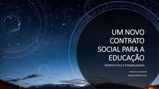 UM NOVO
CONTRATO
SOCIAL PARA A
EDUCAÇÃO
PERSPECTIVAS E POSSIBILIDADES
RAQUEL DE OLIVEIRA
RSO@HCPIMPACT.COM
 