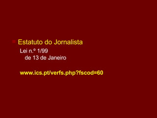 Estatuto do Jornalista Lei n.º 1/99  de 13 de Janeiro  www.ics.pt/verfs.php?fscod=60 