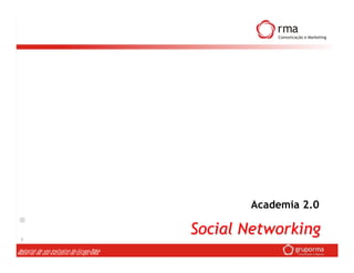 Academia 2.0


 1
                                          Social Networking
 Material de uso exclusivo do Grupo RMA
Material de uso exclusivo do Grupo RMA