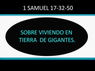 SOBRE VIVIENDO EN  TIERRA  DE GIGANTES. 1 SAMUEL 17-32-50 