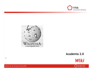 Academia 2.0


1
                                               Wiki
Material de uso exclusivo do Grupo RMA