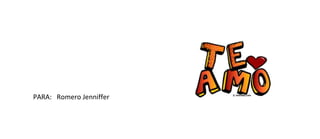 PARA: Romero Jenniffer
 