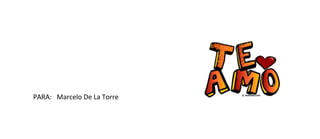 PARA: Marcelo De La Torre
 